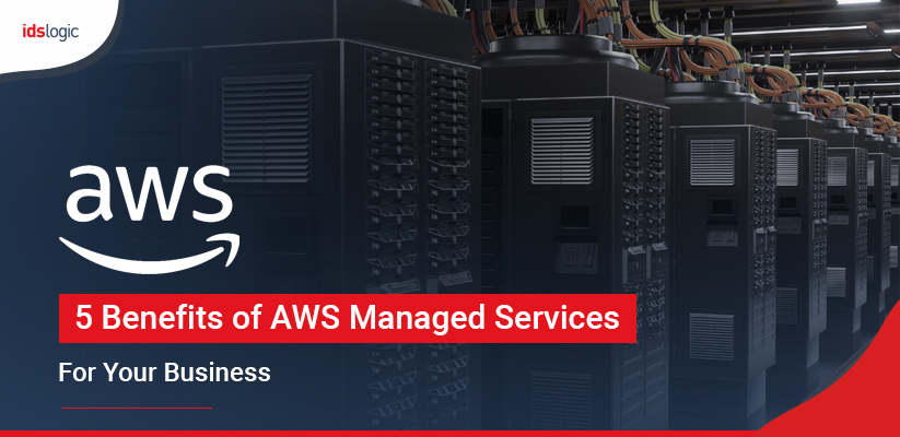 5 Benefits of AWS Managed Services for Your Business